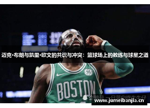 迈克·布朗与凯里·欧文的共识与冲突:篮球场上的教练与球星之道 迈克·布朗与凯里·欧文的共识与冲突:篮球场上的教练与球星之道