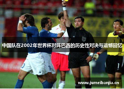 中国队在2002年世界杯对阵巴西的历史性对决与遗憾回忆