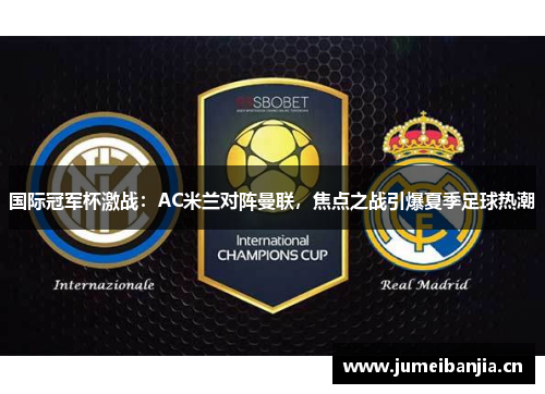 国际冠军杯激战：AC米兰对阵曼联，焦点之战引爆夏季足球热潮