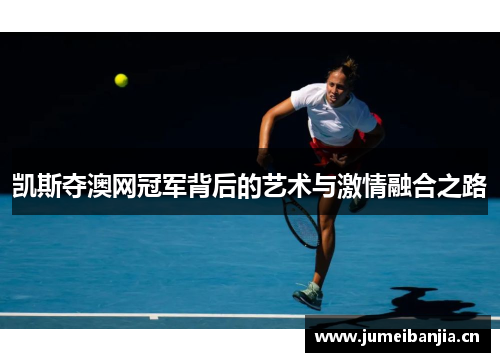 凯斯夺澳网冠军背后的艺术与激情融合之路