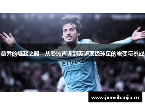 桑乔的崛起之路：从曼城青训到英超顶级球星的蜕变与挑战