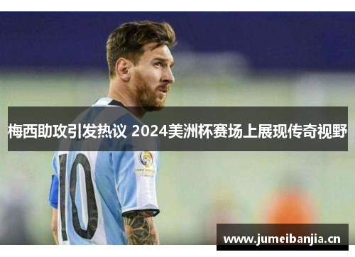 梅西助攻引发热议 2024美洲杯赛场上展现传奇视野