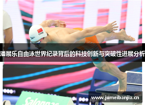 潘展乐自由泳世界纪录背后的科技创新与突破性进展分析