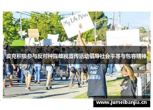皮克积极参与反对种族歧视宣传活动倡导社会平等与包容精神 皮克积极参与反对种族歧视宣传活动倡导社会平等与包容精神
