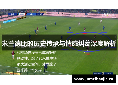 米兰德比的历史传承与情感纠葛深度解析 米兰德比的历史传承与情感纠葛深度解析