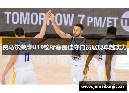 贾马尔荣膺U19锦标赛最佳守门员展现卓越实力 贾马尔荣膺U19锦标赛最佳守门员展现卓越实力